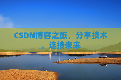 CSDN博客之旅，分享技术，连接未来