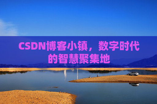 CSDN博客小镇，数字时代的智慧聚集地